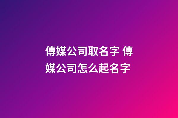 傳媒公司取名字 傳媒公司怎么起名字-第1張-公司起名-玄機派